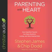 Parenting with Heart by  Stephen James audiobook