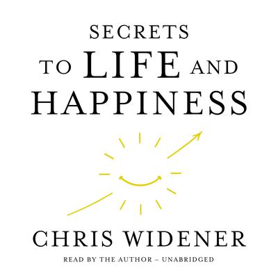Secrets to Life and Happiness by Chris Widener audiobook