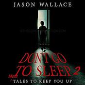 Don't Go to Sleep 2: MORE Tales to Keep You UP Plus Bonus by  Jason Wallace audiobook