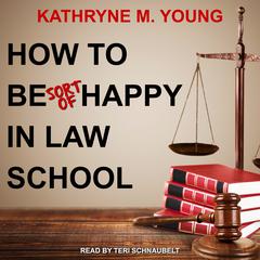 How to Be Sort of Happy in Law School by Kathryne M. Young audiobook