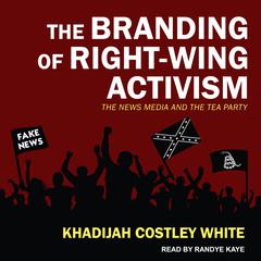The Branding of Right-Wing Activism by Khadijah Costley White audiobook