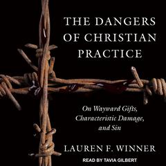The Dangers of Christian Practice by Lauren F. Winner audiobook