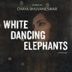 White Dancing Elephants by Chaya Bhuvaneswar audiobook