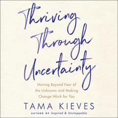 Thriving Through Uncertainty by Tama Kieves audiobook