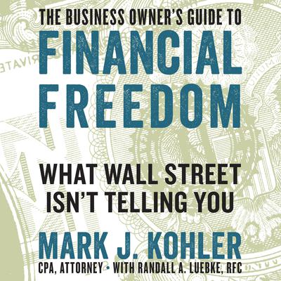 The Business Owner's Guide to Financial Freedom by Mark J. Kohler audiobook