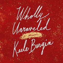 Wholly Unraveled by Keele Burgin audiobook