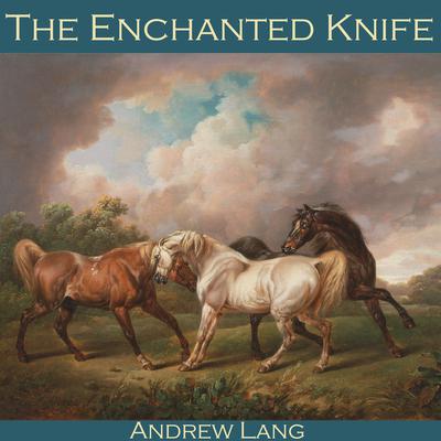 The Enchanted Knife by Andrew Lang audiobook
