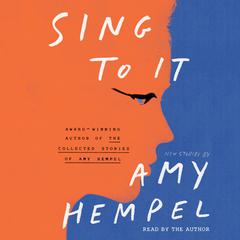 Sing to It by Amy Hempel audiobook