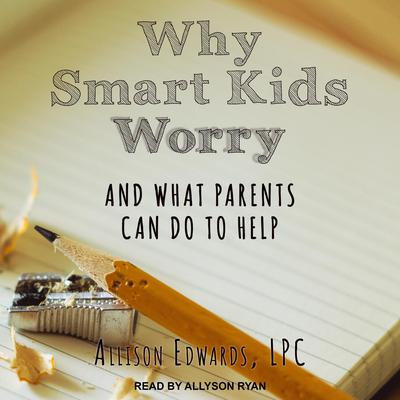 Why Smart Kids Worry by Allison Edwards audiobook