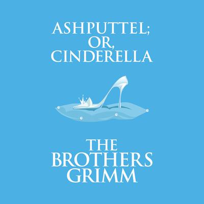 Ashputtel (or, Cinderella) by the Brothers Grimm audiobook