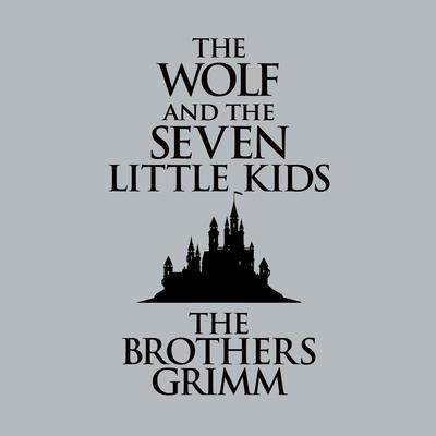 The Wolf and the Seven Little Kids by the Brothers Grimm audiobook