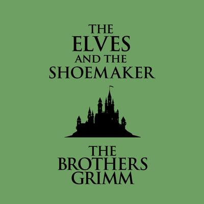 The Elves and the Shoemaker by the Brothers Grimm audiobook