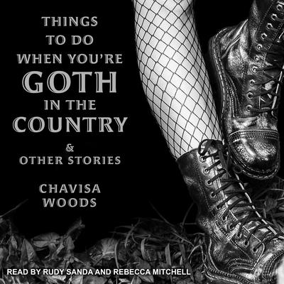 Things to Do When You're Goth in the Country by Chavisa Woods audiobook