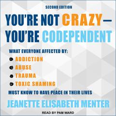 You're Not Crazy - You're Codependent by Jeanette Elisabeth Menter audiobook