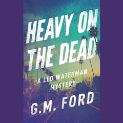 Heavy on the Dead by G. M. Ford audiobook