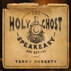 The Holy Ghost Speakeasy and Revival by Terry Roberts audiobook