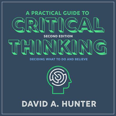 A Practical Guide to Critical Thinking by David A. Hunter audiobook