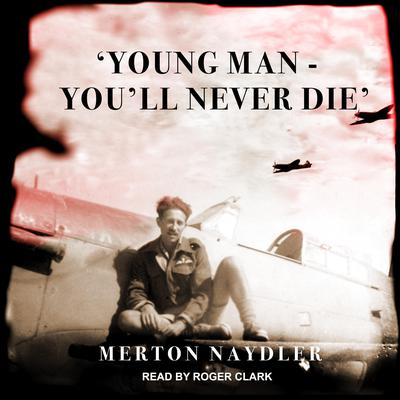 ‘Young Man - You’ll Never Die’ by Merton Naydler audiobook