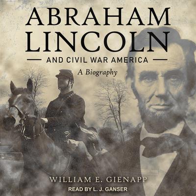 Abraham Lincoln and Civil War America by William E. Gienapp audiobook