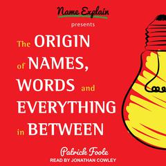 The Origin of Names, Words and Everything in Between by Patrick Foote audiobook