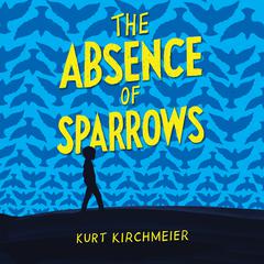 The Absence of Sparrows by Kurt Kirchmeier audiobook
