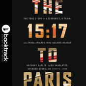 The 15:17 to Paris: The True Story of a Terrorist, a Train, and Three American Heroes: Booktrack Edition by  Anthony Sadler audiobook