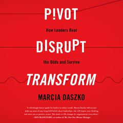 Pivot, Disrupt, Transform by Marcia Daszko audiobook