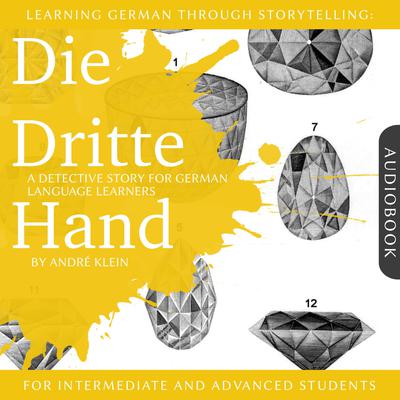 Learning German Through Storytelling: Die Dritte Hand by André Klein audiobook