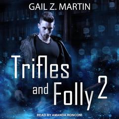 Trifles and Folly 2 by Gail Z. Martin audiobook