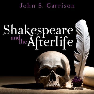 Shakespeare and the Afterlife by John Garrison audiobook