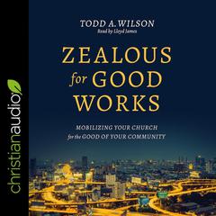 Zealous for Good Works by Todd Wilson audiobook