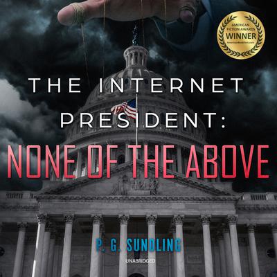The Internet President: None of the Above by P. G. Sundling audiobook