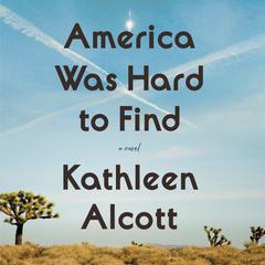 America Was Hard to Find by Kathleen Alcott audiobook