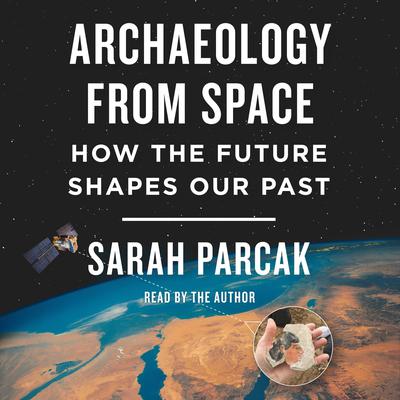 Archaeology from Space by Sarah Parcak audiobook