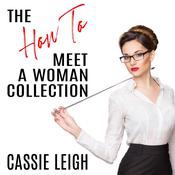 The How To Meet a Woman Collection by  Cassie Leigh audiobook