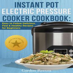 Instant Pot Electric Pressure Cooker Cookbook by Gordon Reeves audiobook