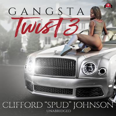 Gangsta Twist 3 by Clifford “Spud” Johnson audiobook