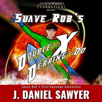 Suave Rob's Double-X Derring-Do by J. Daniel Sawyer audiobook