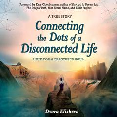 Connecting the Dots of a Disconnected Life by Dvora Elisheva audiobook