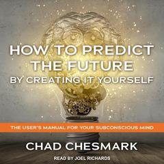How to Predict the Future By Creating It Yourself by Chad Chesmark audiobook