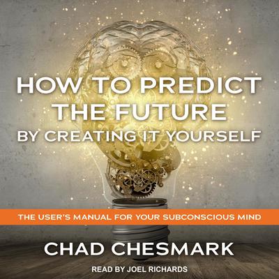 How to Predict the Future By Creating It Yourself by Chad Chesmark audiobook