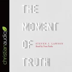 Moment of Truth by Steven J.  Lawson audiobook