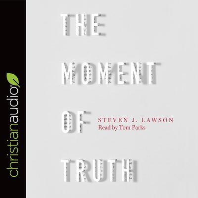 Moment of Truth by Steven J.  Lawson audiobook