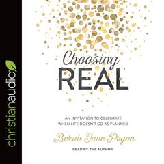 Choosing Real by Bekah Jane Pogue audiobook