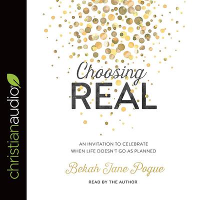 Choosing Real by Bekah Jane Pogue audiobook