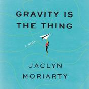 Gravity Is the Thing by  Jaclyn Moriarty audiobook