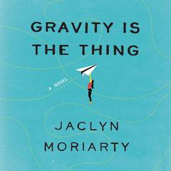 Gravity Is the Thing by Jaclyn Moriarty audiobook