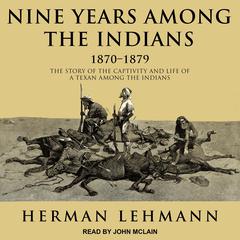 Nine Years Among the Indians, 1870-1879 by Herman Lehmann audiobook