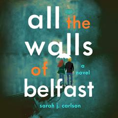 All the Walls of Belfast by Sarah Carlson audiobook