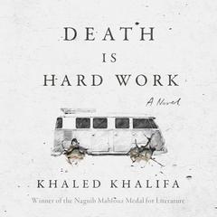 Death is Hard Work by Khaled Khalifa audiobook